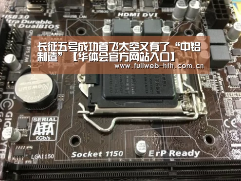 长征五号成功首飞太空又有了“中铝制造”【华体会官方网站入口】(图2) 华体会体育app下载