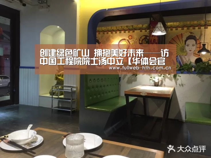 创建绿色矿山 拥抱美好未来——访中国工程院院士汤中立【华体会官方网站入口】(图3) 华体会官方平台